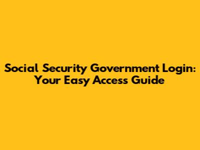 Social Security Government Login: Your Easy Access Guide