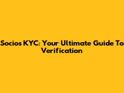 Socios KYC: Your Ultimate Guide To Verification