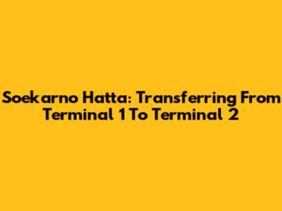 Soekarno Hatta: Transferring From Terminal 1 To Terminal 2