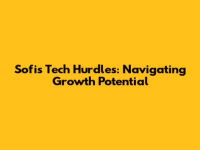Sofi's Tech Hurdles: Navigating Growth Potential