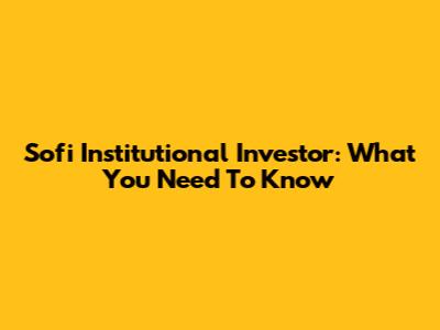Sofi Institutional Investor: What You Need To Know