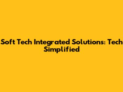 Soft Tech Integrated Solutions: Tech Simplified