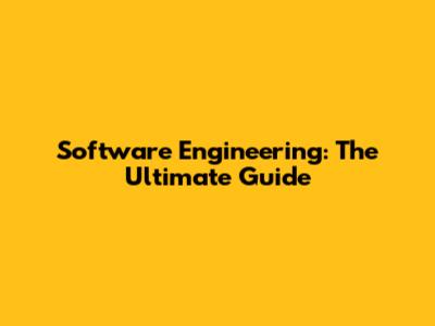 Software Engineering: The Ultimate Guide