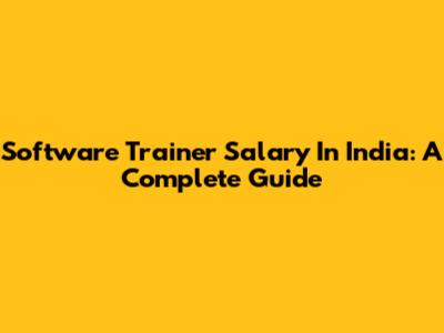 Software Trainer Salary In India: A Complete Guide