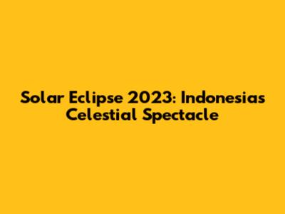 Solar Eclipse 2023: Indonesia's Celestial Spectacle