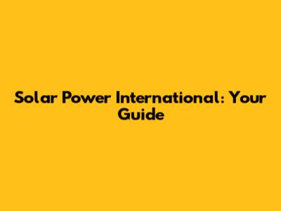 Solar Power International: Your Guide