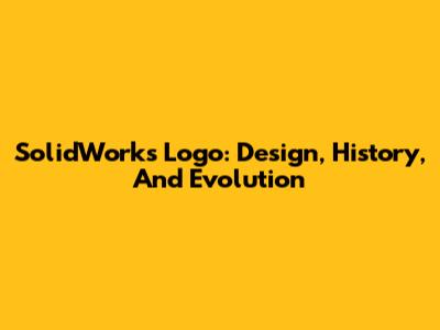 SolidWorks Logo: Design, History, And Evolution