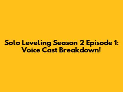 Solo Leveling Season 2 Episode 1: Voice Cast Breakdown!