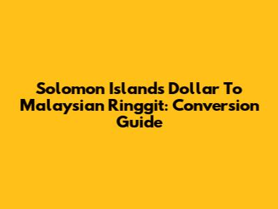 Solomon Islands Dollar To Malaysian Ringgit: Conversion Guide