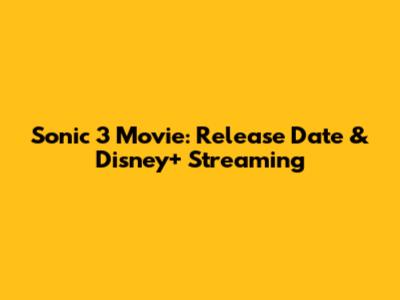Sonic 3 Movie: Release Date & Disney+ Streaming