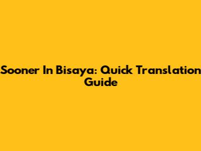 Sooner In Bisaya: Quick Translation Guide
