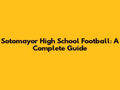 Sotomayor High School Football: A Complete Guide