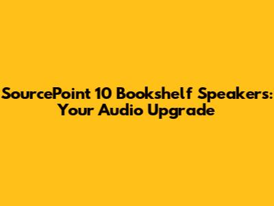 SourcePoint 10 Bookshelf Speakers: Your Audio Upgrade