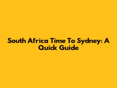South Africa Time To Sydney: A Quick Guide