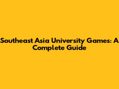 Southeast Asia University Games: A Complete Guide