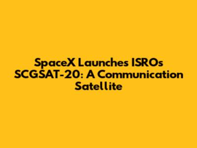 SpaceX Launches ISRO's SCGSAT-20: A Communication Satellite