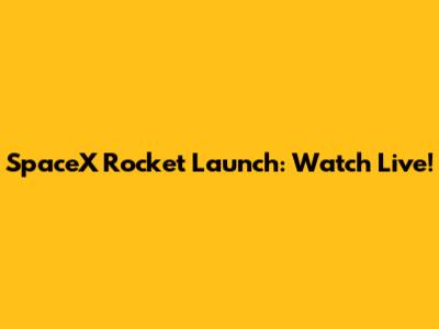 SpaceX Rocket Launch: Watch Live!