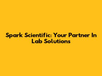 Spark Scientific: Your Partner In Lab Solutions