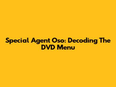 Special Agent Oso: Decoding The DVD Menu