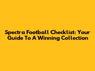Spectra Football Checklist: Your Guide To A Winning Collection