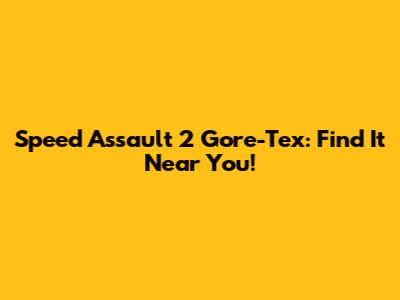 Speed Assault 2 Gore-Tex: Find It Near You!