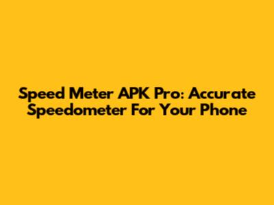 Speed Meter APK Pro: Accurate Speedometer For Your Phone