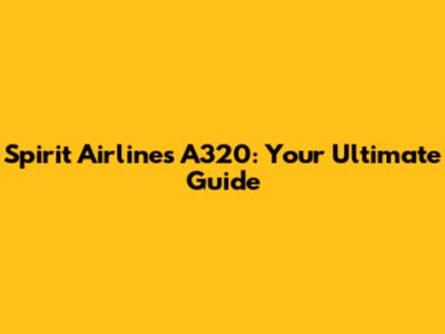 Spirit Airlines A320: Your Ultimate Guide