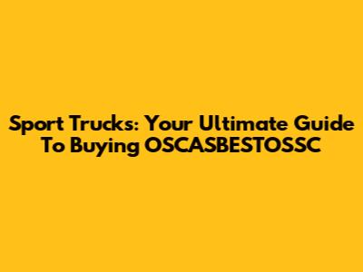 Sport Trucks: Your Ultimate Guide To Buying OSCASBESTOSSC