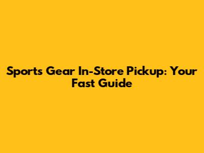 Sports Gear In-Store Pickup: Your Fast Guide