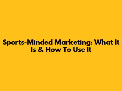 Sports-Minded Marketing: What It Is & How To Use It