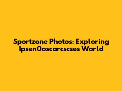 Sportzone Photos: Exploring Ipsen0oscarcscse's World