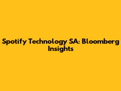 Spotify Technology SA: Bloomberg Insights
