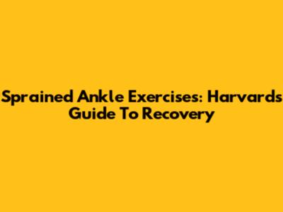 Sprained Ankle Exercises: Harvard's Guide To Recovery