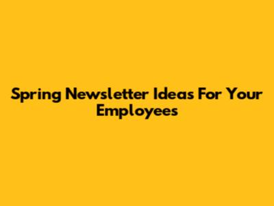 Spring Newsletter Ideas For Your Employees