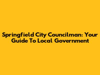 Springfield City Councilman: Your Guide To Local Government