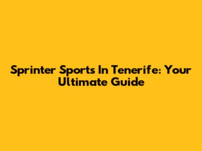 Sprinter Sports In Tenerife: Your Ultimate Guide