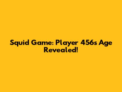 Squid Game: Player 456's Age Revealed!