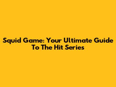 Squid Game: Your Ultimate Guide To The Hit Series