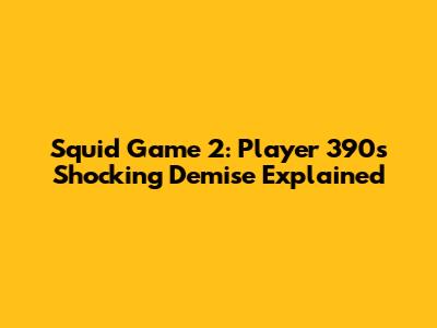 Squid Game 2: Player 390's Shocking Demise Explained