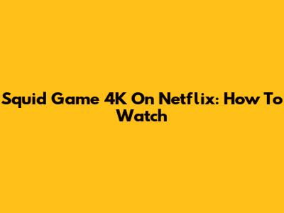 Squid Game 4K On Netflix: How To Watch