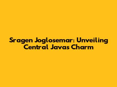 Sragen Joglosemar: Unveiling Central Java's Charm