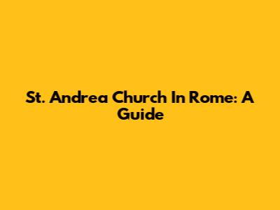 St. Andrea Church In Rome: A Guide
