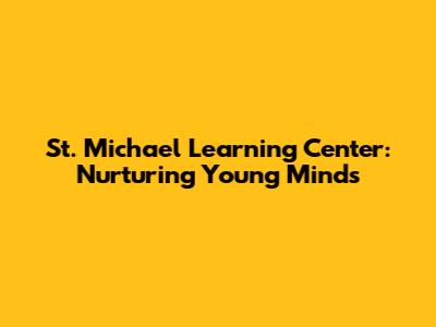 St. Michael Learning Center: Nurturing Young Minds