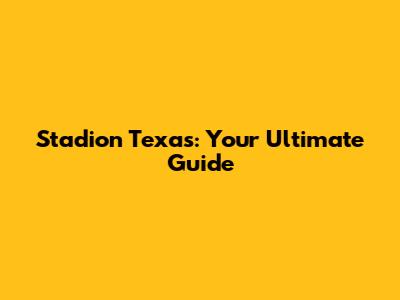 Stadion Texas: Your Ultimate Guide
