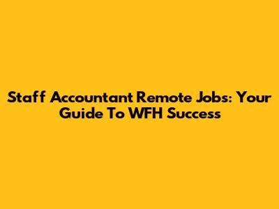 Staff Accountant Remote Jobs: Your Guide To WFH Success