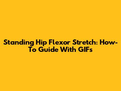 Standing Hip Flexor Stretch: How-To Guide With GIFs