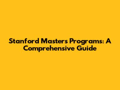 Stanford Master's Programs: A Comprehensive Guide