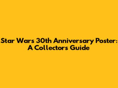 Star Wars 30th Anniversary Poster: A Collector's Guide