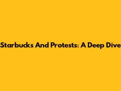 Starbucks And Protests: A Deep Dive