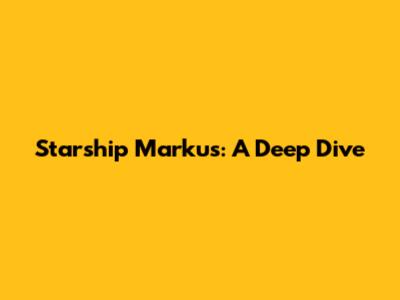 Starship Markus: A Deep Dive
